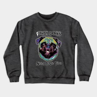 Pugly Dogs Need Love Too Crewneck Sweatshirt